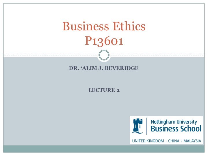 DR. ‘ALIM J. BEVERIDGELECTURE 2Business Ethics P13601