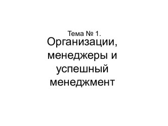 Организации, менеджеры и успешный менеджмент. (Тема 1)