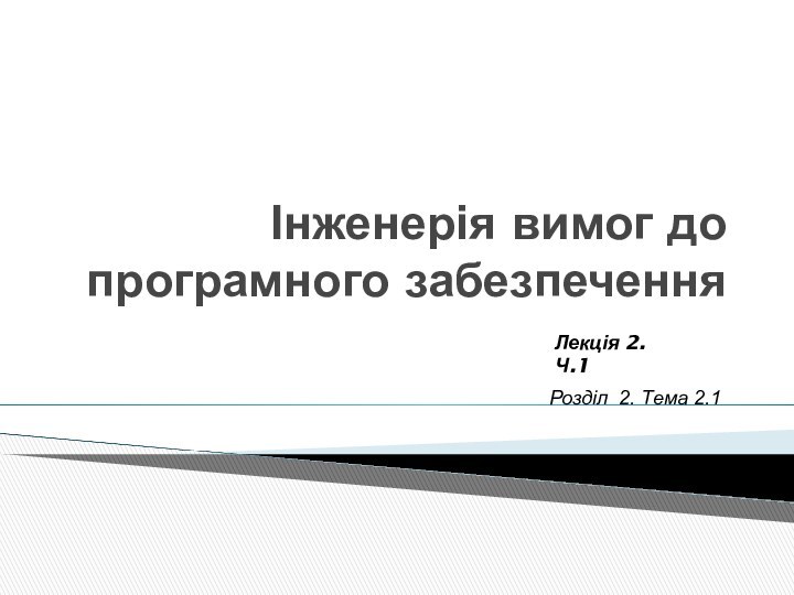 Інженерія вимог до програмного забезпеченняЛекція 2. Ч.1Розділ 2. Тема 2.1