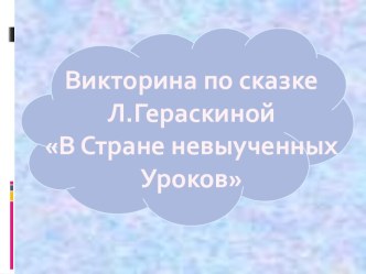 Викторина по сказке Л. Гераскиной В стране невыученных уроков