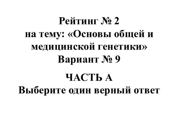 Рейтинг № 2 на тему: «Основы общей и медицинской генетики» Вариант №