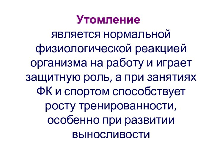 Утомление  является нормальной физиологической реакцией организма на работу и играет