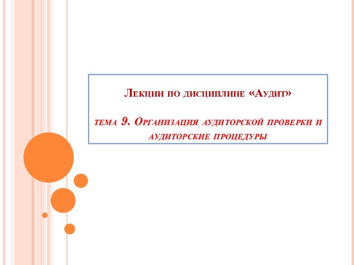 Лекции по дисциплине «Аудит»  тема 9. Организация аудиторской проверки и аудиторские процедуры