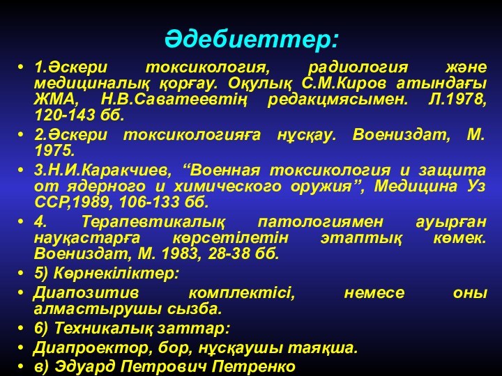 Әдебиеттер: 1.Әскери токсикология, радиология және медициналық қорғау. Оқулық С.М.Киров атындағы ЖМА, Н.В.Саватеевтің