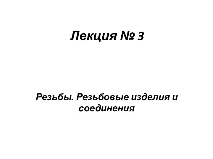 Лекция № 3Резьбы. Резьбовые изделия и соединения