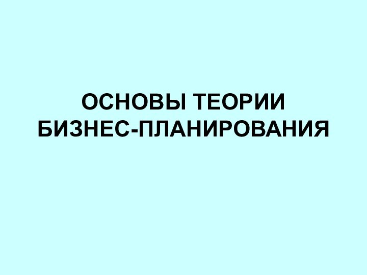 ОСНОВЫ ТЕОРИИ БИЗНЕС-ПЛАНИРОВАНИЯ