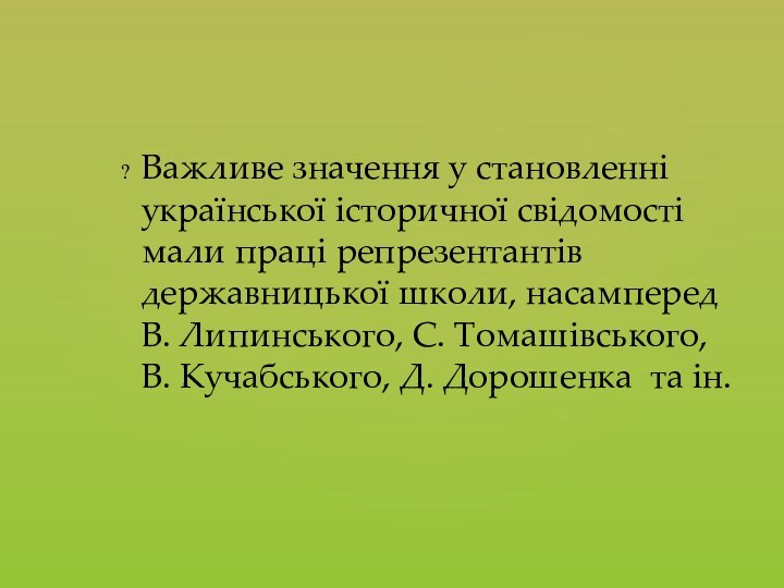 Важливе значення у становленні української історичної свідомості мали праці репрезентантів державницької школи,