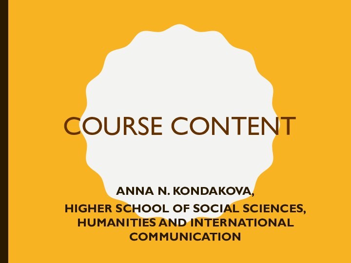 COURSE CONTENTANNA N. KONDAKOVA,HIGHER SCHOOL OF SOCIAL SCIENCES, HUMANITIES AND INTERNATIONAL COMMUNICATION