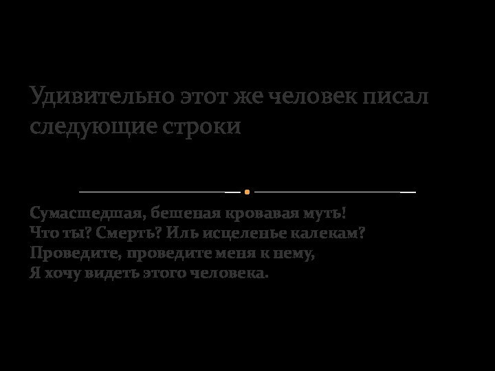 Сумасшедшая, бешеная кровавая муть! Что ты? Смерть? Иль исцеленье калекам? Проведите, проведите