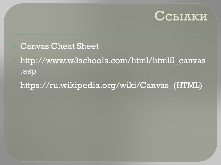 СсылкиCanvas Cheat Sheethttp://www.w3schools.com/html/html5_canvas.asphttps://ru.wikipedia.org/wiki/Canvas_(HTML)