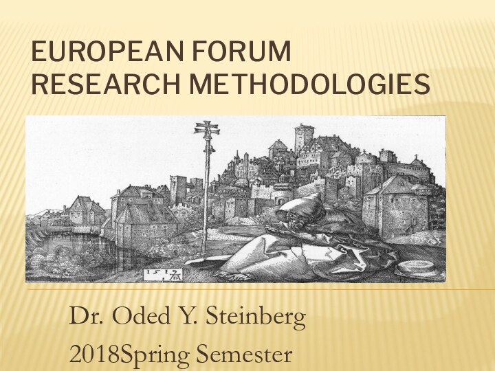 EUROPEAN FORUM  RESEARCH METHODOLOGIES Dr. Oded Y. Steinberg2018Spring Semester