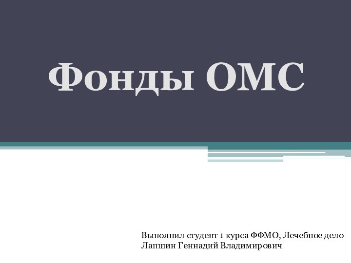 Фонды ОМСВыполнил студент 1 курса ФФМО, Лечебное делоЛапшин Геннадий Владимирович