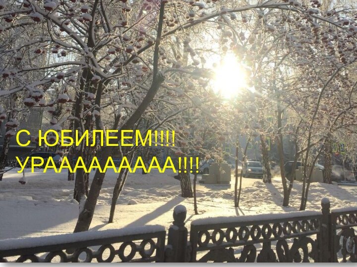 С ЮБИЛЕЕМ!!!!УРААААААААА!!!!