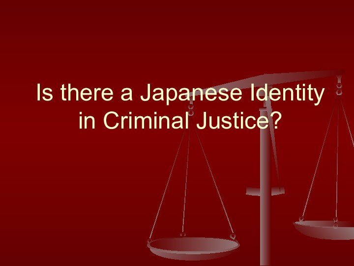 Is there a Japanese Identity in Criminal Justice?