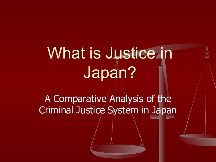 What is Justice in Japan?A Comparative Analysis of the Criminal Justice System in Japan