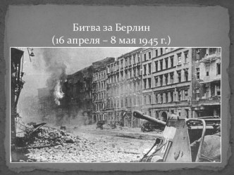 Битва за Берлин с 16 апреля по 8 мая 1945 года