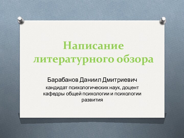 Написание литературного обзораБарабанов Даниил Дмитриевичкандидат психологических наук, доцент кафедры общей психологии и психологии развития