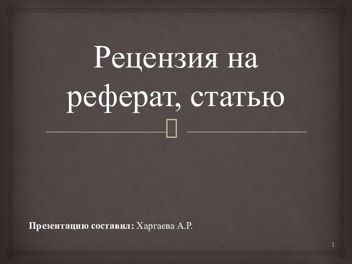 Рецензия на реферат, статьюПрезентацию составил: Харгаева А.Р.