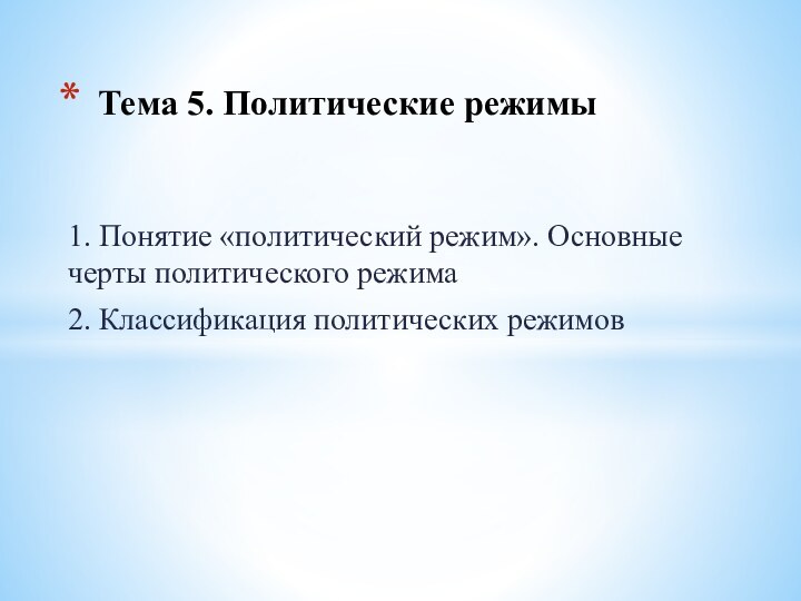 1. Понятие «политический режим». Основные черты политического режима2. Классификация политических режимовТема 5. Политические режимы