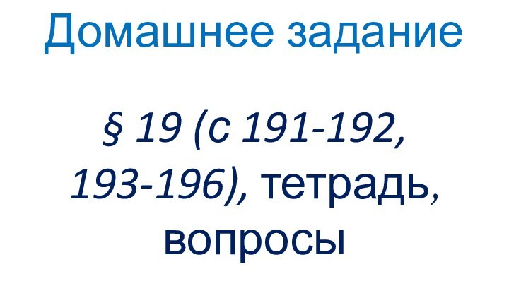 Домашнее задание§ 19 (с 191-192, 193-196), тетрадь, вопросы