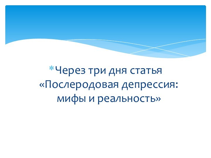 Через три дня статья «Послеродовая депрессия: мифы и реальность»