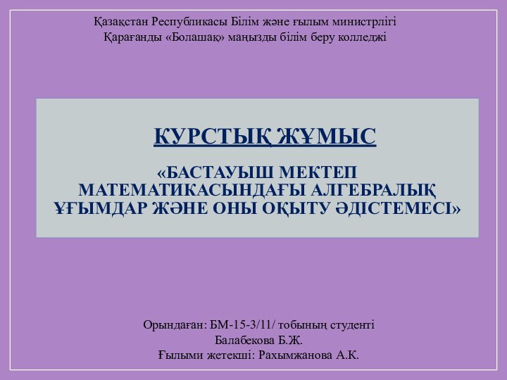 КУРСТЫҚ ЖҰМЫС   «БАСТАУЫШ МЕКТЕП МАТЕМАТИКАСЫНДАҒЫ АЛГЕБРАЛЫҚ ҰҒЫМДАР ЖӘНЕ ОНЫ ОҚЫТУ ӘДІСТЕМЕСІ»