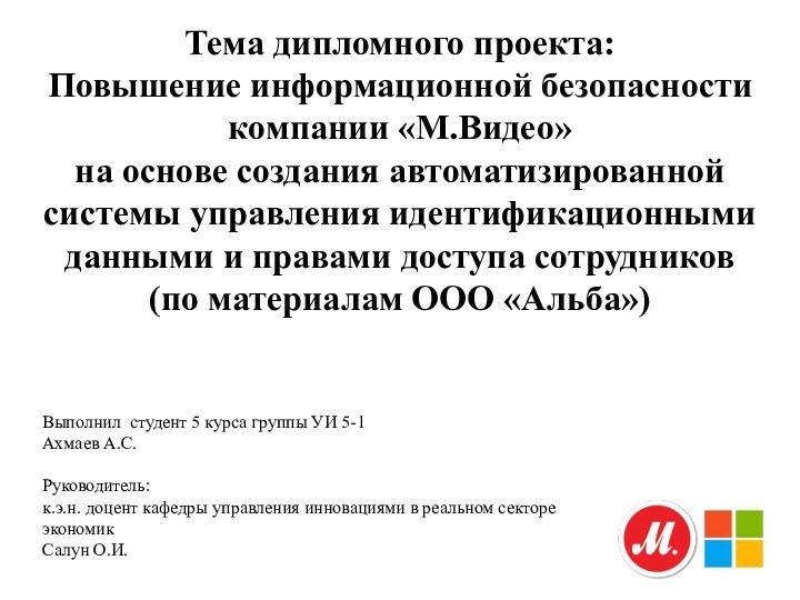 Тема дипломного проекта:Повышение информационной безопасности компании «М.Видео» на основе создания автоматизированной системы