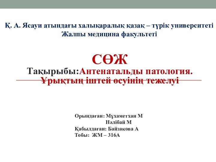 Қ. А. Ясауи атындағы халықаралық қазақ – түрік университетіЖалпы медицина факультетіСӨЖТақырыбы:Антенатальды патология.Ұрықтың