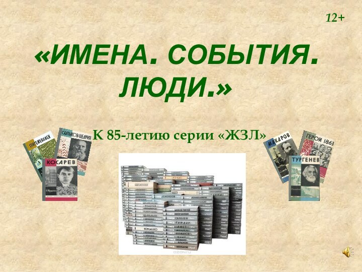 «ИМЕНА. СОБЫТИЯ. ЛЮДИ.»  К 85-летию серии «ЖЗЛ»12+