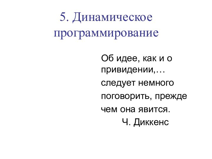 5. Динамическое программированиеОб идее, как и о привидении,…следует немного поговорить, прежде чем она явится.		Ч. Диккенс