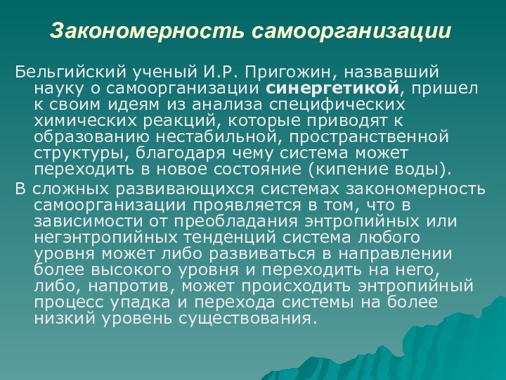 Закономерность самоорганизацииБельгийский ученый И.Р. Пригожин, назвавший науку о самоорганизации синергетикой, пришел к