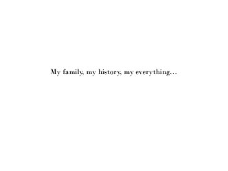 My family, my history, my everything…