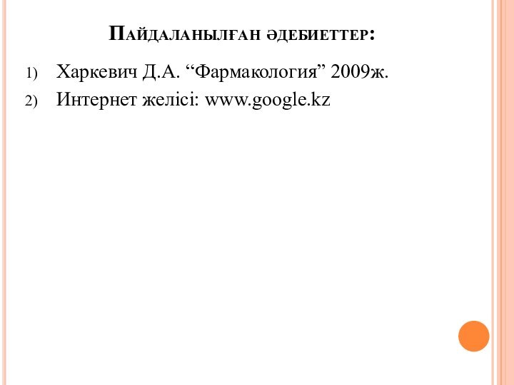 Пайдаланылған әдебиеттер:Харкевич Д.А. “Фармакология” 2009ж.Интернет желісі: www.google.kz