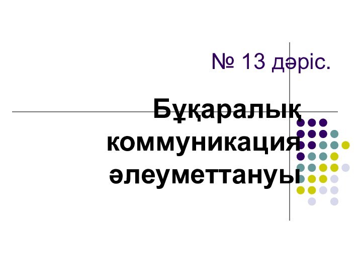 № 13 дәріс. Бұқаралық коммуникация әлеуметтануы