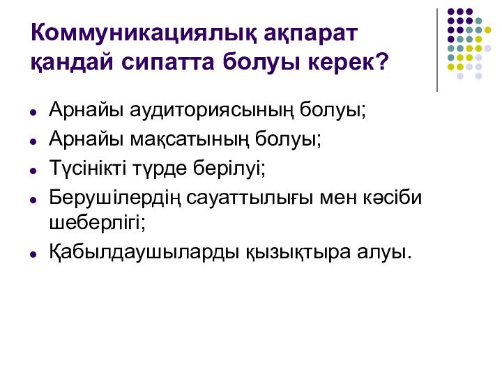 Коммуникациялық ақпарат қандай сипатта болуы керек?Арнайы аудиториясының болуы;Арнайы мақсатының болуы;Түсінікті түрде берілуі;Берушілердің