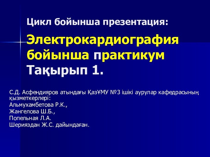 Цикл бойынша презентация: Электрокардиография бойынша практикум  Тақырып 1.С.Д. Асфендияров атындағы