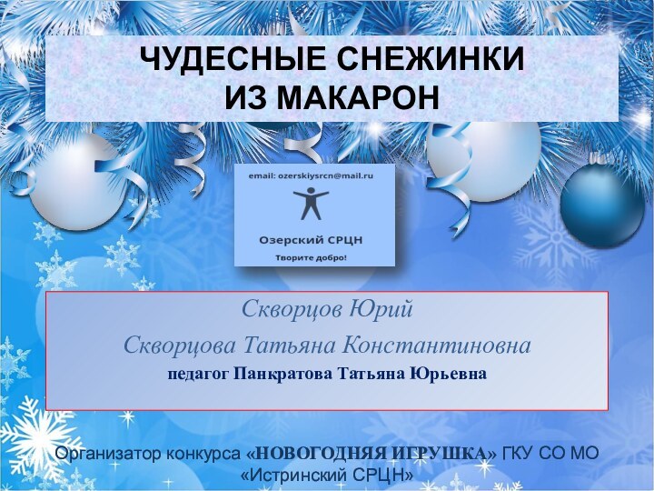 Организатор конкурса «НОВОГОДНЯЯ ИГРУШКА» ГКУ СО МО «Истринский СРЦН»ЧУДЕСНЫЕ СНЕЖИНКИ ИЗ МАКАРОНСкворцов