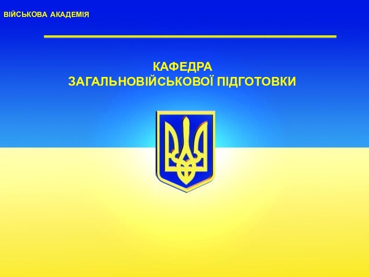 ВІЙСЬКОВА АКАДЕМІЯ    КАФЕДРА ЗАГАЛЬНОВІЙСЬКОВОЇ ПІДГОТОВКИ