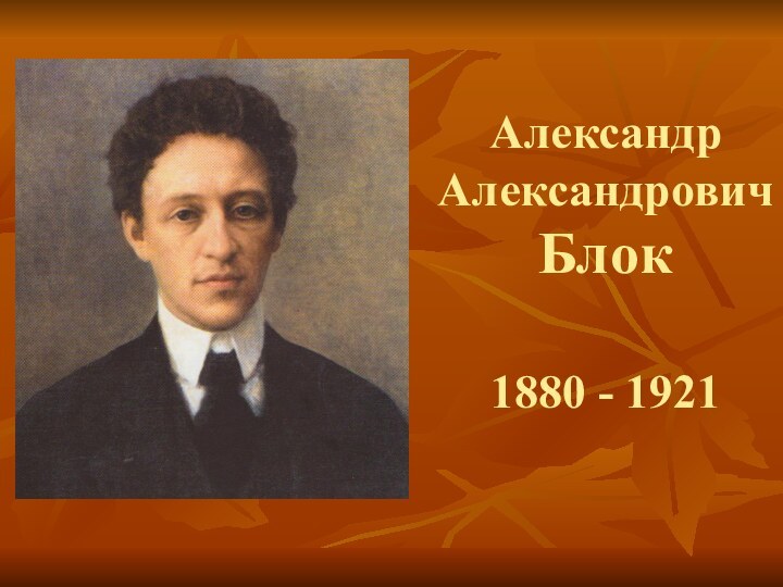 Александр Александрович  Блок  1880 - 1921