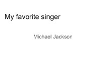 My favorite singer Michael Jackson