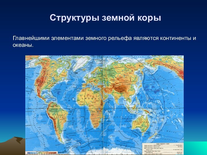 Структуры земной корыГлавнейшими элементами земного рельефа являются континенты и океаны.