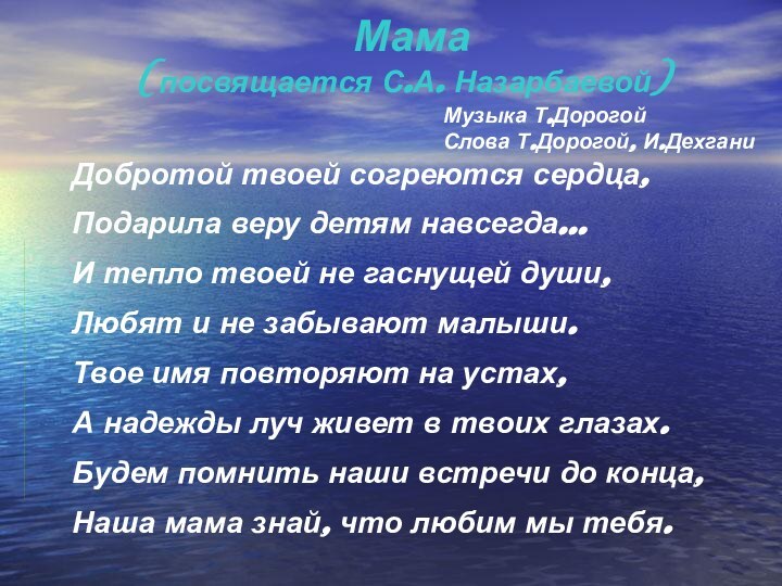 Мама (посвящается С.А. Назарбаевой)Добротой твоей согреются сердца,Подарила веру детям навсегда...И тепло