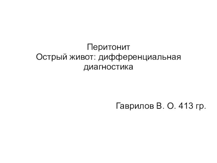 ПеритонитОстрый живот: дифференциальная диагностикаГаврилов В. О. 413 гр.