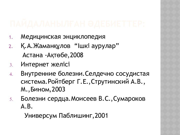 ПАЙДАЛАНЫЛҒАН ӘДЕБИЕТТЕР:Медицинская энциклопедияҚ.А.Жаманқұлов “Ішкі аурулар”   Астана -Ақтөбе,2008Интернет желісіВнутренние болезни.Селдечно сосудистая