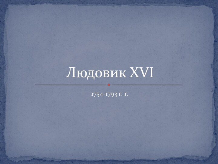 1754-1793 г. г.Людовик XVI