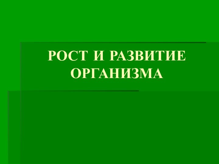 РОСТ И РАЗВИТИЕ ОРГАНИЗМА