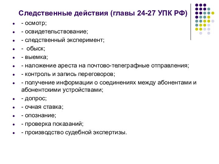 Следственные действия (главы 24-27 УПК РФ)- осмотр;- освидетельствование;- следственный эксперимент;- обыск;- выемка;-