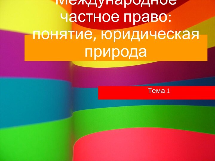 Международное частное право: понятие, юридическая природаТема 1