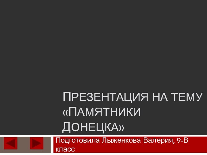 ПРЕЗЕНТАЦИЯ НА ТЕМУ «ПАМЯТНИКИ ДОНЕЦКА»Подготовила Лыженкова Валерия, 9-В класс