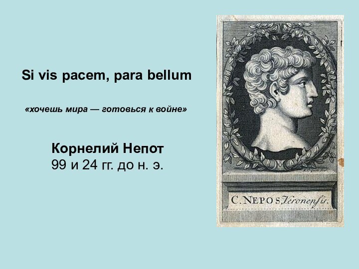 Корнелий Непот 99 и 24 гг. до н. э. Si vis pacem, para bellum